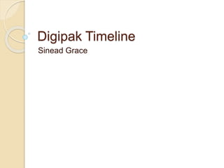 Digipak Timeline
Sinead Grace
 