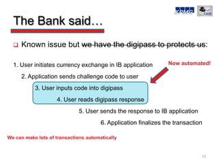 The Bank said…
     Known issue but we have the digipass to protects us:

  1. User initiates currency exchange in IB app...