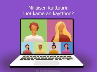 Millaisen kulttuurin
luot kameran käyttöön?
Kuva: Alexandra Koch, CC0, pixabay.com
 