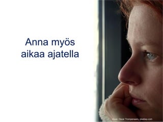 Anna myös
aikaa ajatella
Kuva: Oscar Trompenaars, pixabay.com
 