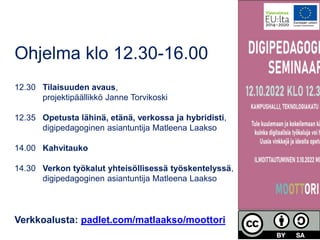 Ohjelma klo 12.30-16.00
12.30 Tilaisuuden avaus,
projektipäällikkö Janne Torvikoski
12.35 Opetusta lähinä, etänä, verkossa ja hybridisti,
digipedagoginen asiantuntija Matleena Laakso
14.00 Kahvitauko
14.30 Verkon työkalut yhteisöllisessä työskentelyssä,
digipedagoginen asiantuntija Matleena Laakso
Verkkoalusta: padlet.com/matlaakso/moottori
 