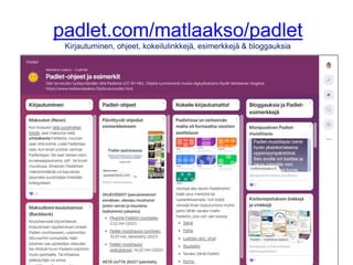 padlet.com/matlaakso/padlet
Kirjautuminen, ohjeet, kokeilulinkkejä, esimerkkejä & bloggauksia
 