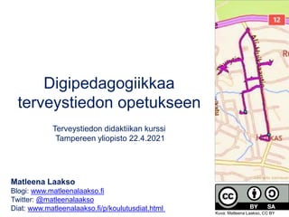 Digipedagogiikkaa
terveystiedon opetukseen
Terveystiedon didaktiikan kurssi
Tampereen yliopisto 22.4.2021
Matleena Laakso
Blogi: www.matleenalaakso.fi
Twitter: @matleenalaakso
Diat: www.matleenalaakso.fi/p/koulutusdiat.html
Kuva: Matleena Laakso, CC BY
 