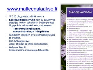 www.matleenalaakso.fi
• Yli 320 bloggausta ja lisää tulossa.
• Koulutusdiojen sivulla noin 30 päivittyvää
diasarjaa verkon palveluista. Diojen perässä
bloggauksia esimerkkeineen ja videoineen.
– Tarkemmat ohjeet mm.
Adobe Sparkiin ja ThingLinkiin
• Sähköisten kokeiden sivu: esimerkkikyselyitä
ja ohjediat.
• H5P-työkalujen sivu:
video, ohjediat ja linkki esimerkkeihin
• Webinaarikoonti:
linkkien takana myös satoja tallenteita.
 