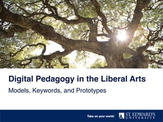 Digital Pedagogy in the Liberal Arts!
Models, Keywords, and Prototypes!

 