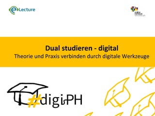 Dual studieren - digital
Theorie und Praxis verbinden durch digitale Werkzeuge
 