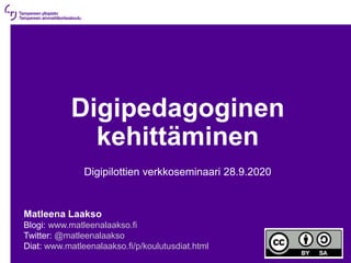 28.9.2020 | 1
Digipedagoginen
kehittäminen
Digipilottien verkkoseminaari 28.9.2020
Matleena Laakso
Blogi: www.matleenalaakso.fi
Twitter: @matleenalaakso
Diat: www.matleenalaakso.fi/p/koulutusdiat.html
 