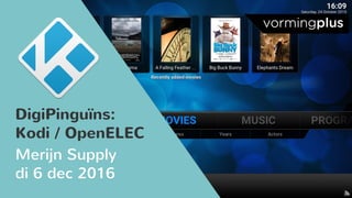 DigiPinguïns:
Kodi / OpenELEC
Merijn Supply
di 6 dec 2016
 