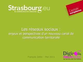 Les réseaux sociaux : enjeux et perspectives d'un nouveau canal de communication territoriale   François Zeller - Mai 2011 