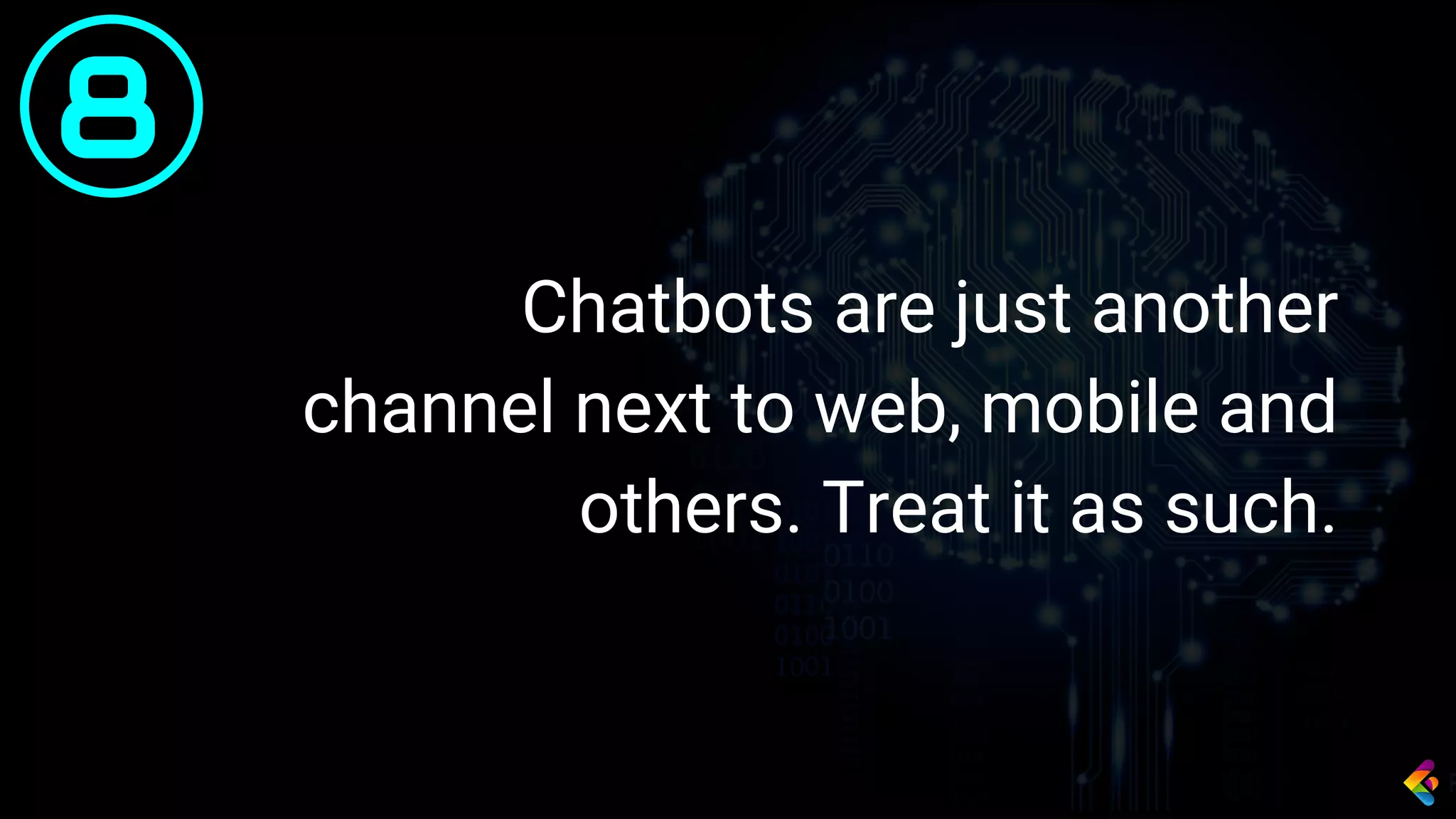 Chatbots are just another
channel next to web, mobile and
others. Treat it as such.
8
 