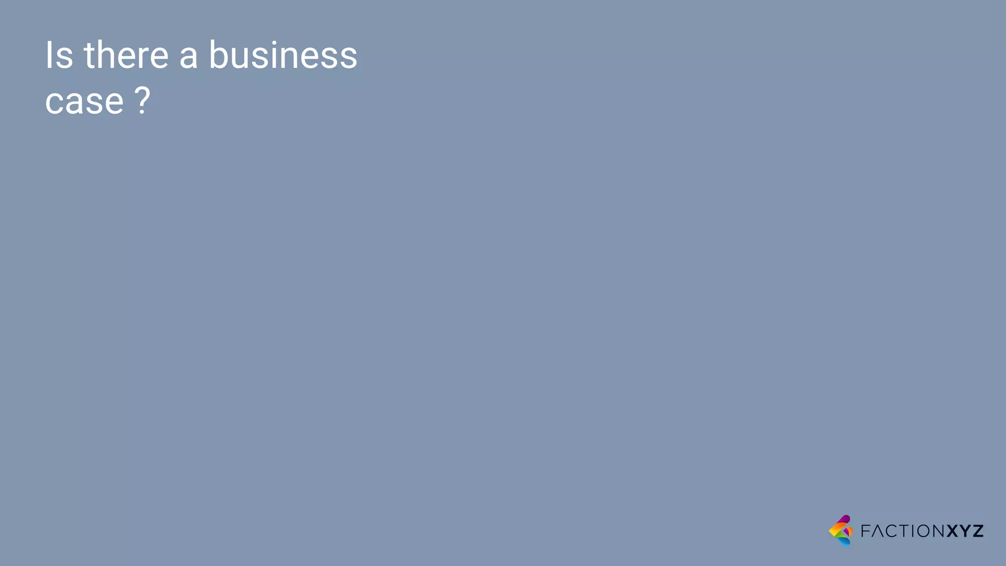 Is there a business
case ?
 