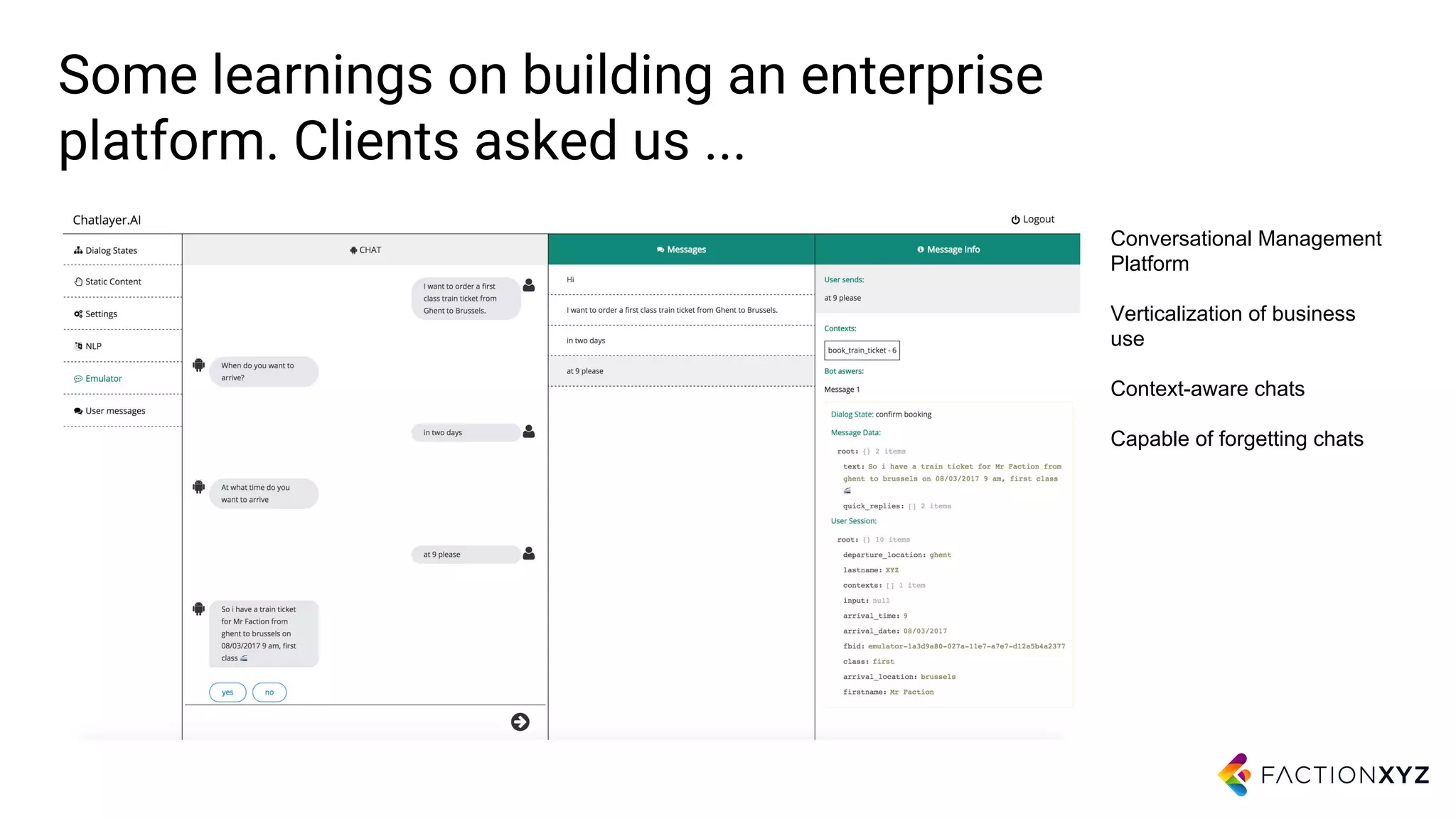 Some learnings on building an enterprise
platform. Clients asked us ...
Conversational Management
Platform
Verticalization of business
use
Context-aware chats
Capable of forgetting chats
 