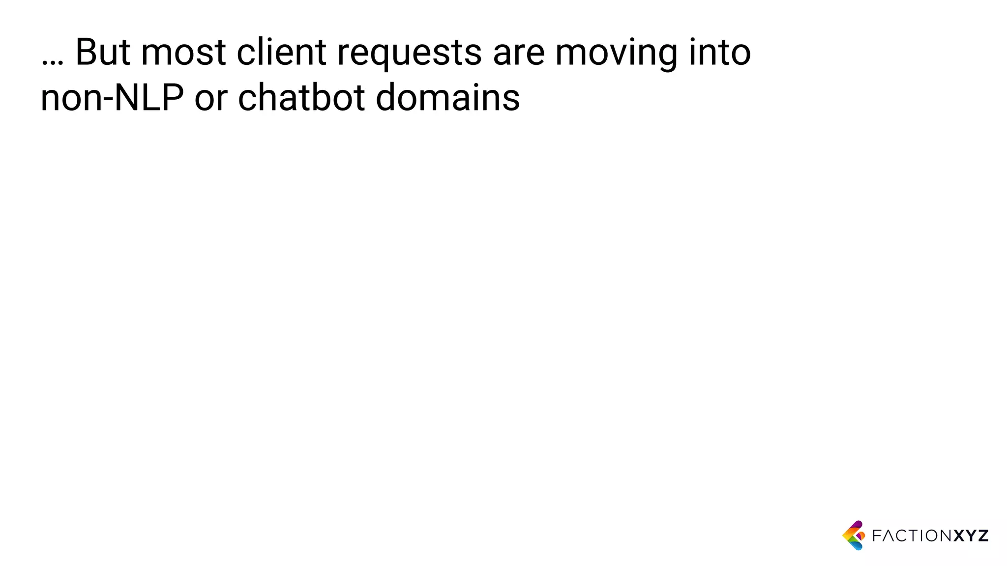 … But most client requests are moving into
non-NLP or chatbot domains
 