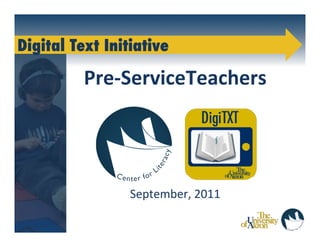 Digital Text Initiative

              Pre-­‐ServiceTeachers	
  
                          	
  
                          	
  
                          	
  
                          	
  
                          	
  
                    September,	
  2011	
  
       	
  
 
