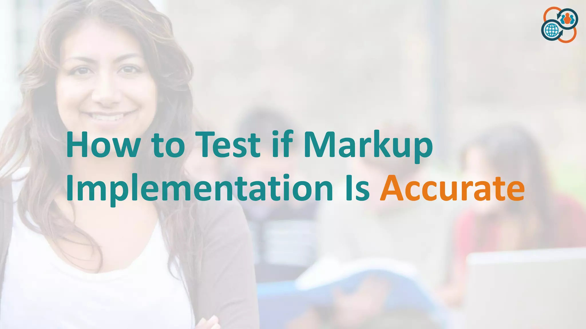 How to Test if Markup
Implementation Is Accurate
 