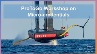 ProToGo Workshop on
Micro-credentials
Hosted by
Dublin City University
14th June 2021
 
