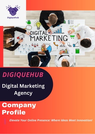 DIGIQUEHUB
Company
Profile
Elevate Your Online Presence: Where Ideas Meet Innovation!
Digital Marketing
Agency
 