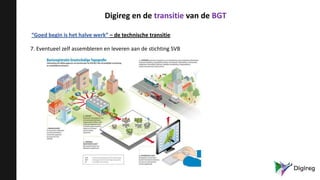 “Goed begin is het halve werk” – de technische transitie
7. Eventueel zelf assembleren en leveren aan de stichting SVB
Digireg en de transitie van de BGT
 