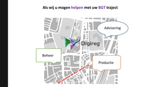 Als wij u mogen helpen met uw BGT traject
Advisering
Beheer
Productie
 