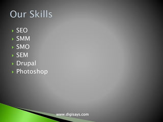  SEO
 SMM
 SMO
 SEM
 Drupal
 Photoshop
www.digisays.com
 