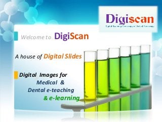 Welcome to DigiScan
A house of Digital Slides
Digital Images for
Medical &
Dental e-teaching
& e-learning
 