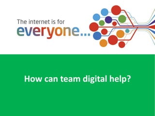 How can team digital help? 
 