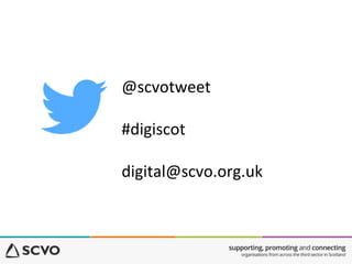 @scvotweet 
#digiscot 
digital@scvo.org.uk 
 