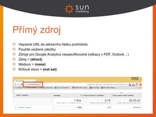 Odkazující stránky
Stránky, na kterých je umístěn odkaz na váš web
Zdroj = super.cz, facebook.com, firmy.cz,…
Médium = ref...