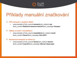 Úkol 8
Doplňte URL www.sunmarketing.cz o parametry:
• Source: workshop
• Medium: test
• Campaign: google-analytics
• Conte...