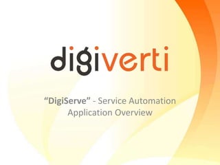 “DigiServe” - Service Automation
Application Overview
 