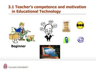 3.1 Teacher’s competence and motivation in Educational Technology Beginner 