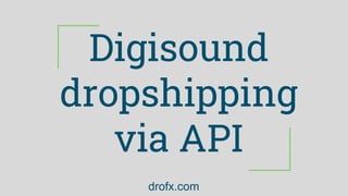 Digisound
dropshipping
via API
drofx.com
 
