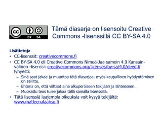 Lisätietoja
• CC-lisenssit: creativecommons.fi
• CC BY-SA 4.0 eli Creative Commons Nimeä-Jaa samoin 4.0 Kansain-
välinen -...