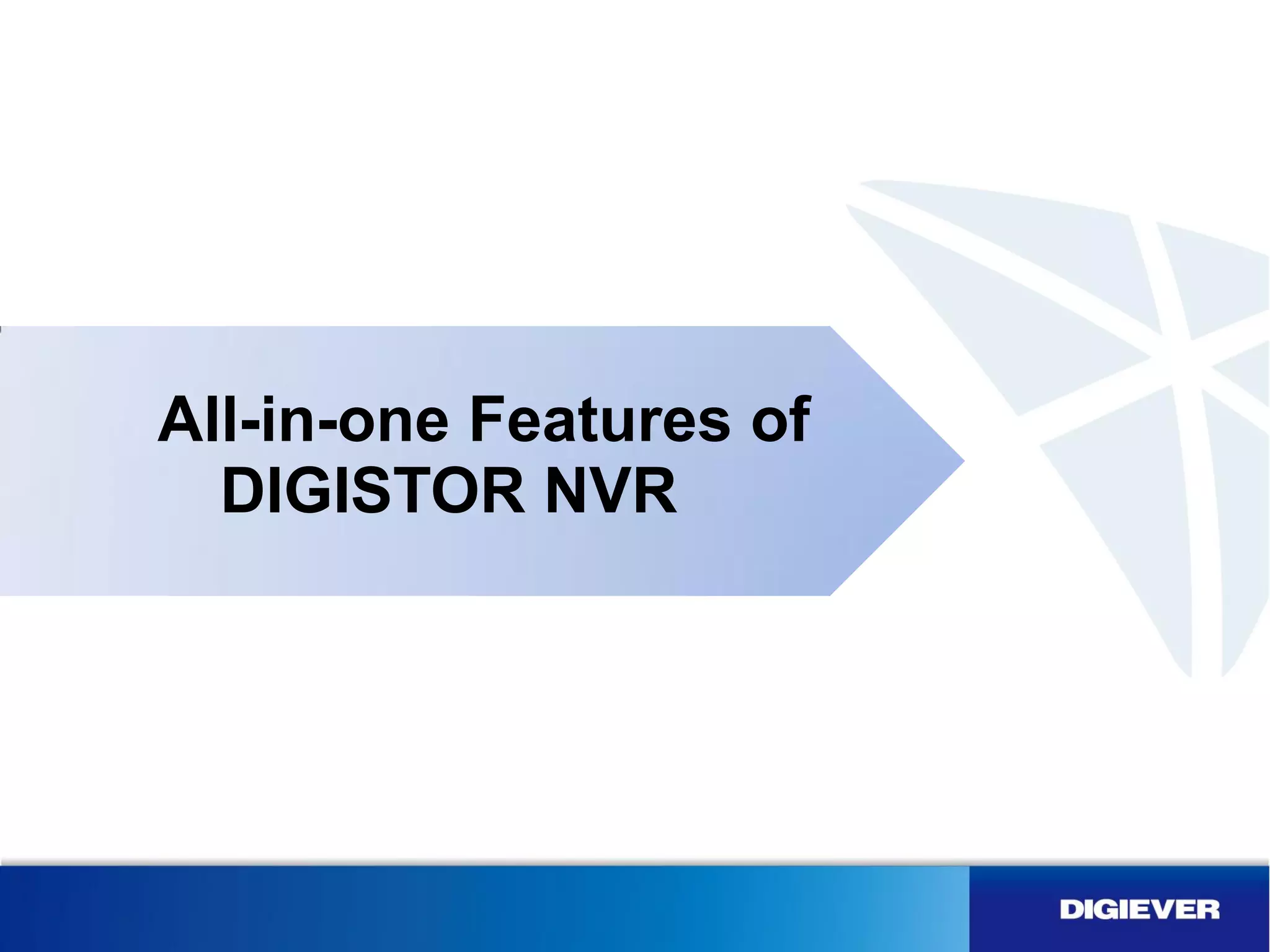 All-in-one Features of
  DIGISTOR NVR
 