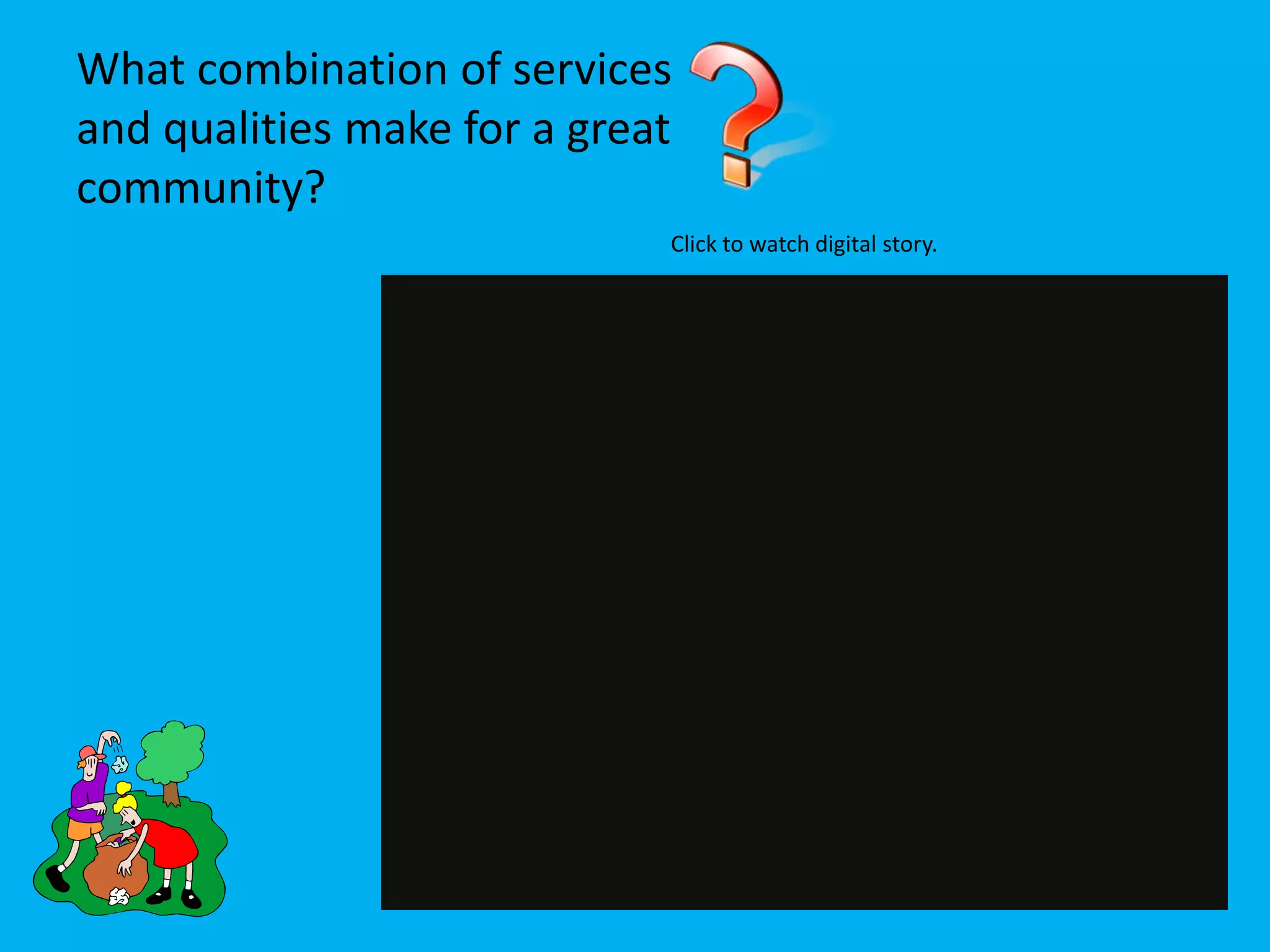 What combination of services and qualities make for a great community?Click to watch digital story.