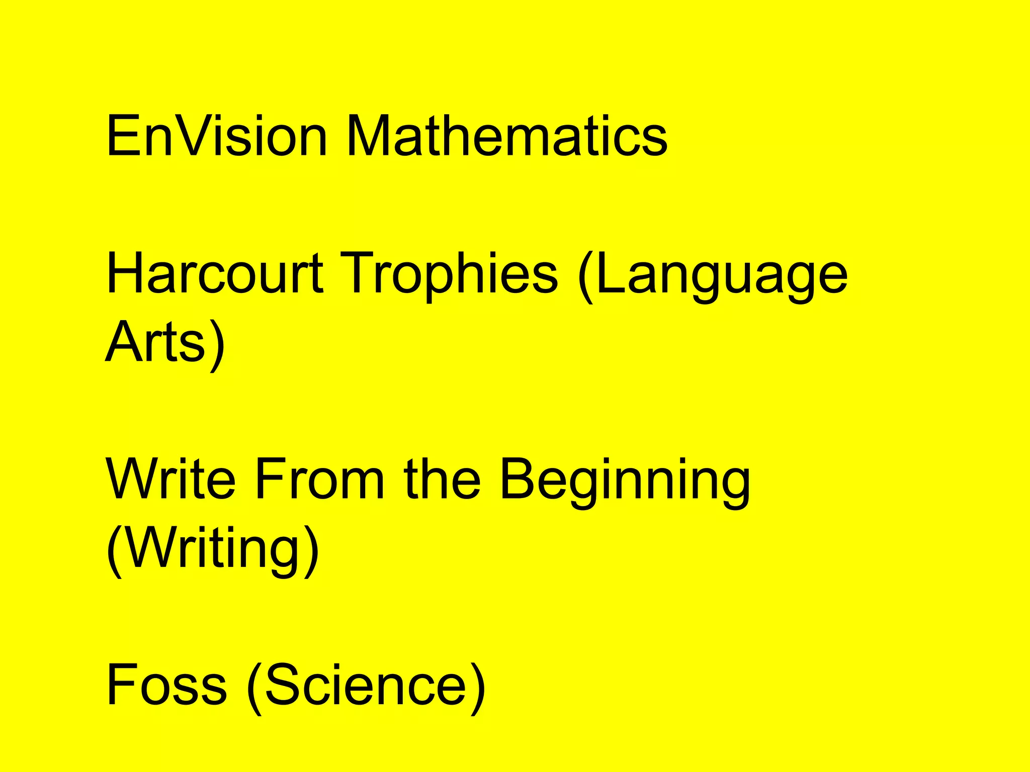EnVision MathematicsHarcourt Trophies (Language Arts)Write From the Beginning (Writing)Foss (Science)