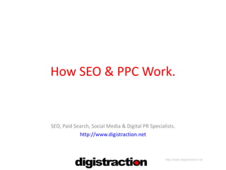 How SEO & PPC Work. SEO, Paid Search, Social Media & Digital PR Specialists. http://www.digistraction.net 