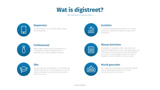 Wat is digistreet?
een website en zoveel meer
Responsive
Hij werkt perfect op computer, laptop, tablet
en smartphone.
Inzichten
Hij houdt je bezoekersstatistieken bij, en geeft
aan wat ze interessant vinden, en waar je kan
verbeteren.
Professioneel
Met je eigen domeinnaam (jouwzaak.be) en
e-mailadres (info@jouwzaak.be) ben je
helemaal klaar voor je digitaal avontuur.
Slim
Hij weet wanneer het Valentijn is, of wanneer de
solden eraan komen. Hij stimuleert je om op de
juiste momenten de juiste boodschap naar je
klanten te sturen.
Nieuws berichten
Hij plaatst je nieuwsberichten niet enkel op je
website & Vlaanderen Online maar plaats deze ook
automatisch op sociale media. Hij stelt tijdig zelf
een leuke e-mailcampagne samen om naar je
klanten te sturen met één druk op de knop!
Wordt gevonden
Hij is speciaal zo gemaakt dat Google de website
heel makkelijk kan indexeren en je snel
bovenaan komt in jouw buurt.
 