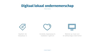 Digitaal lokaal ondernemerschap
Onze missie
Kwaliteit die
betaalbaar is
Duidelijk, begrijpbaar &
makkelijk in gebruik
Website op maat voor
de zelfstandige ondernemer
 