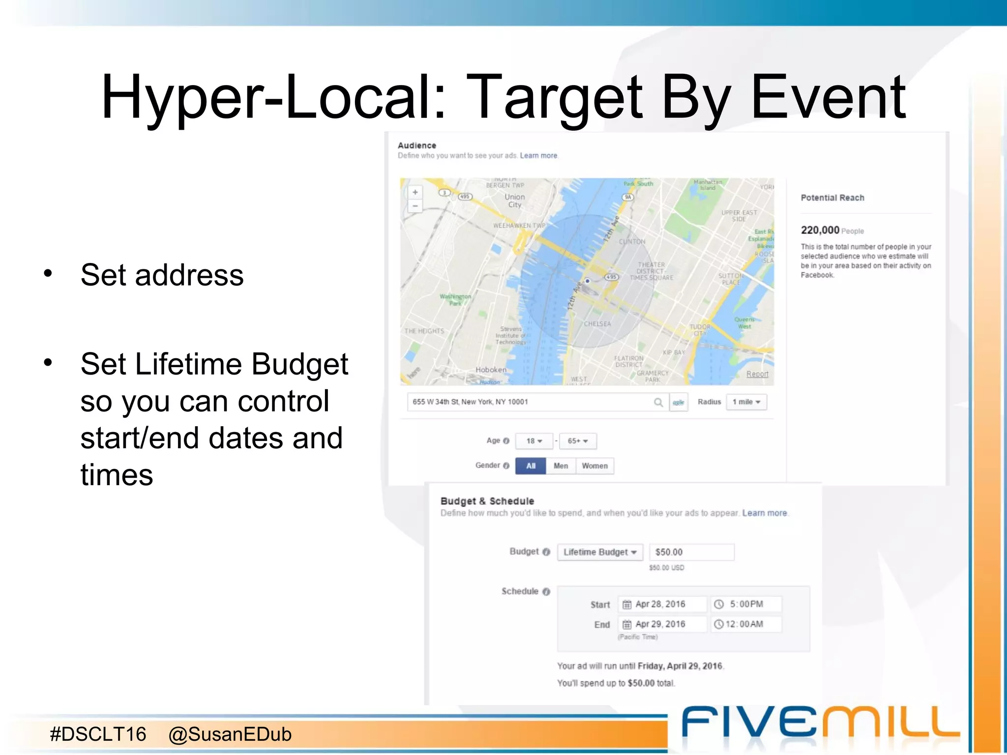 Hyper-Local: Target By Event
• Set address
• Set Lifetime Budget
so you can control
start/end dates and
times
#DSCLT16 @SusanEDub
 