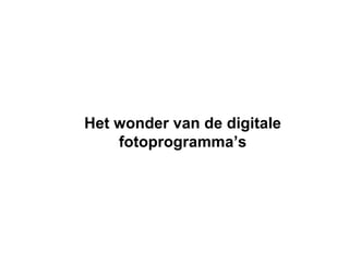 Het wonder van de digitale fotoprogramma’s 