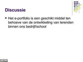 Discussie Het e-portfolio is een geschikt middel ten behoeve van de ontwikkeling van lerenden binnen ons bedrijf/school 