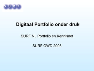 Digitaal Portfolio onder druk SURF NL Portfolio en Kennisnet SURF OWD 2006 
