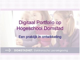 Digitaal Portfolio op Hogeschool Domstad Een praktijk in ontwikkeling 