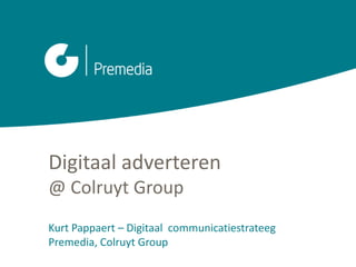Digitaal adverteren
@ Colruyt Group
Kurt Pappaert – Digitaal communicatiestrateeg
Premedia, Colruyt Group
 
