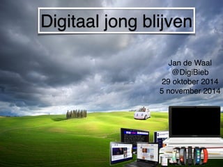 Digitaal jong blijven 
Jan de Waal 
@DigiBieb 
29 oktober 2014 
5 november 2014 
 