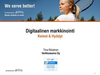 Digitaalinen markkinointi
      Keinot & Hyödyt


         Tiina Räisänen
        Verkkoasema Oy




                            1
 