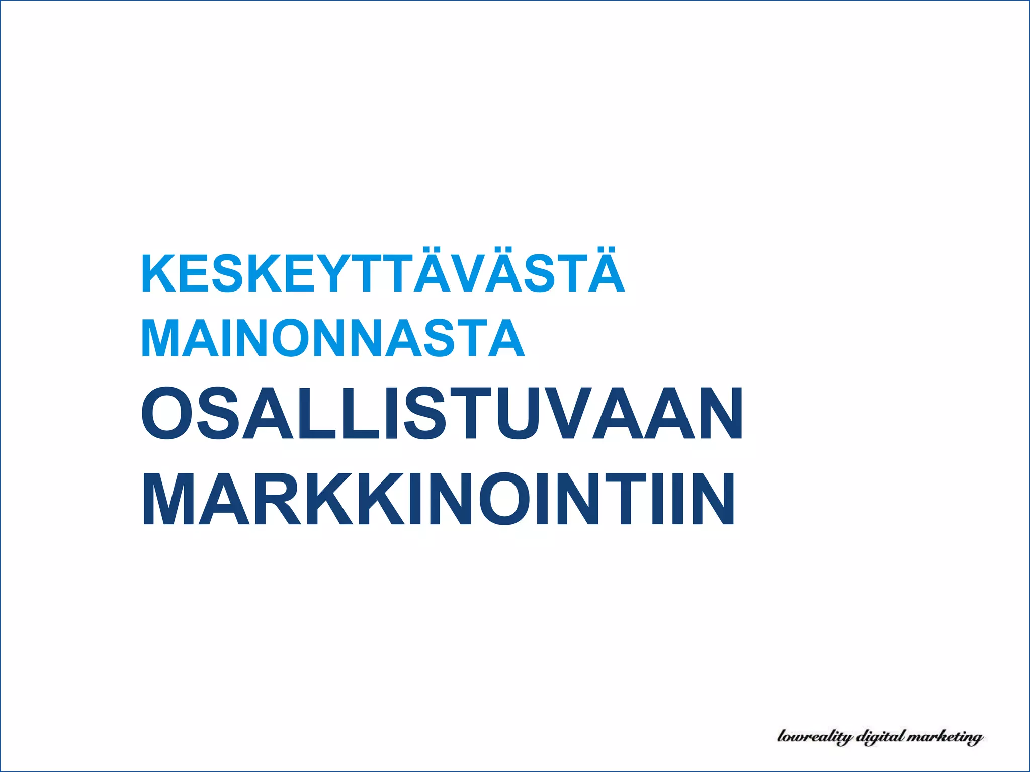 KESKEYTTÄVÄSTÄ MAINONNASTA   OSALLISTUVAAN MARKKINOINTIIN 