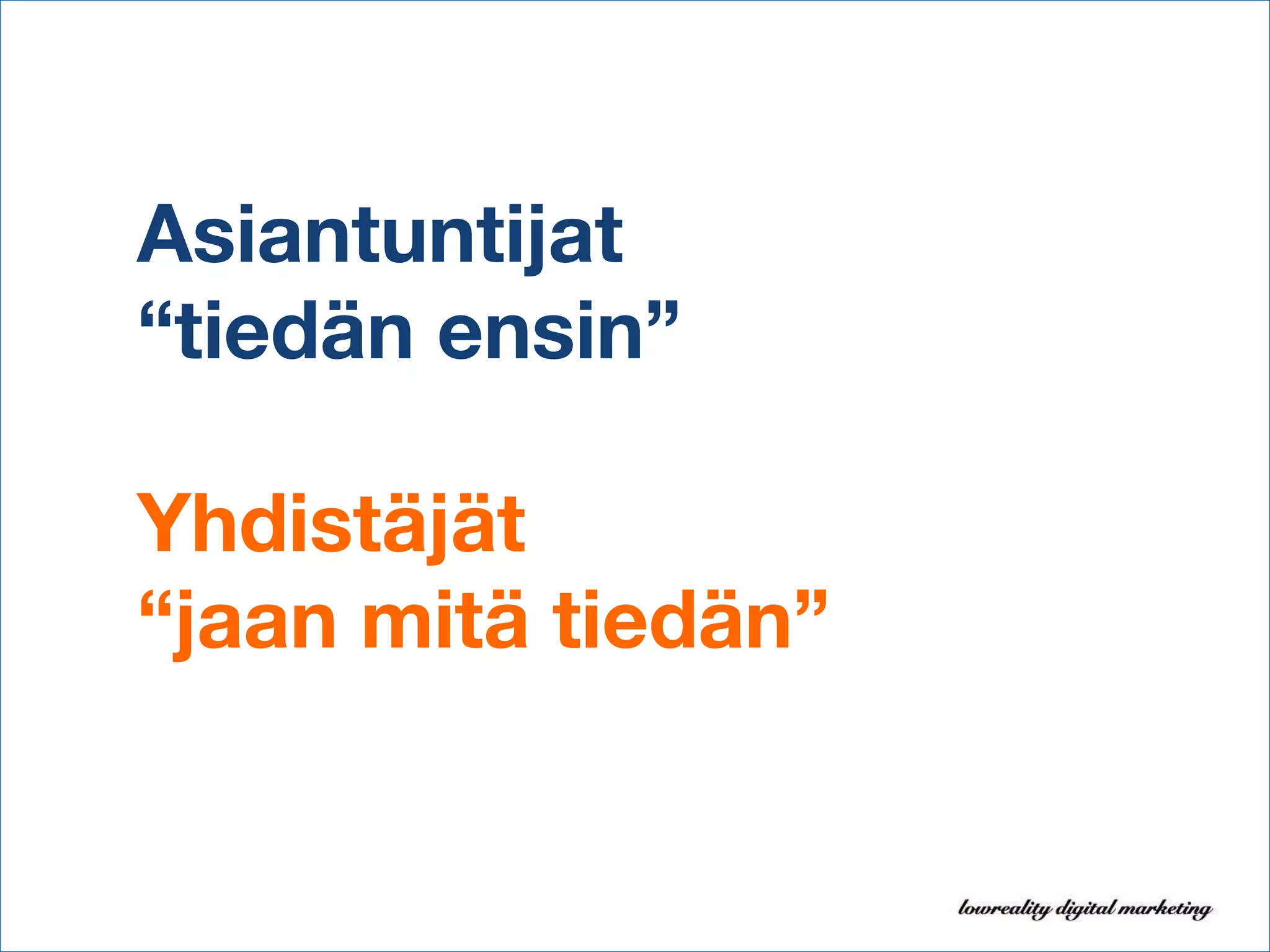 Asiantuntijat “tiedän ensin” Yhdistäjät “jaan mitä tiedän” 