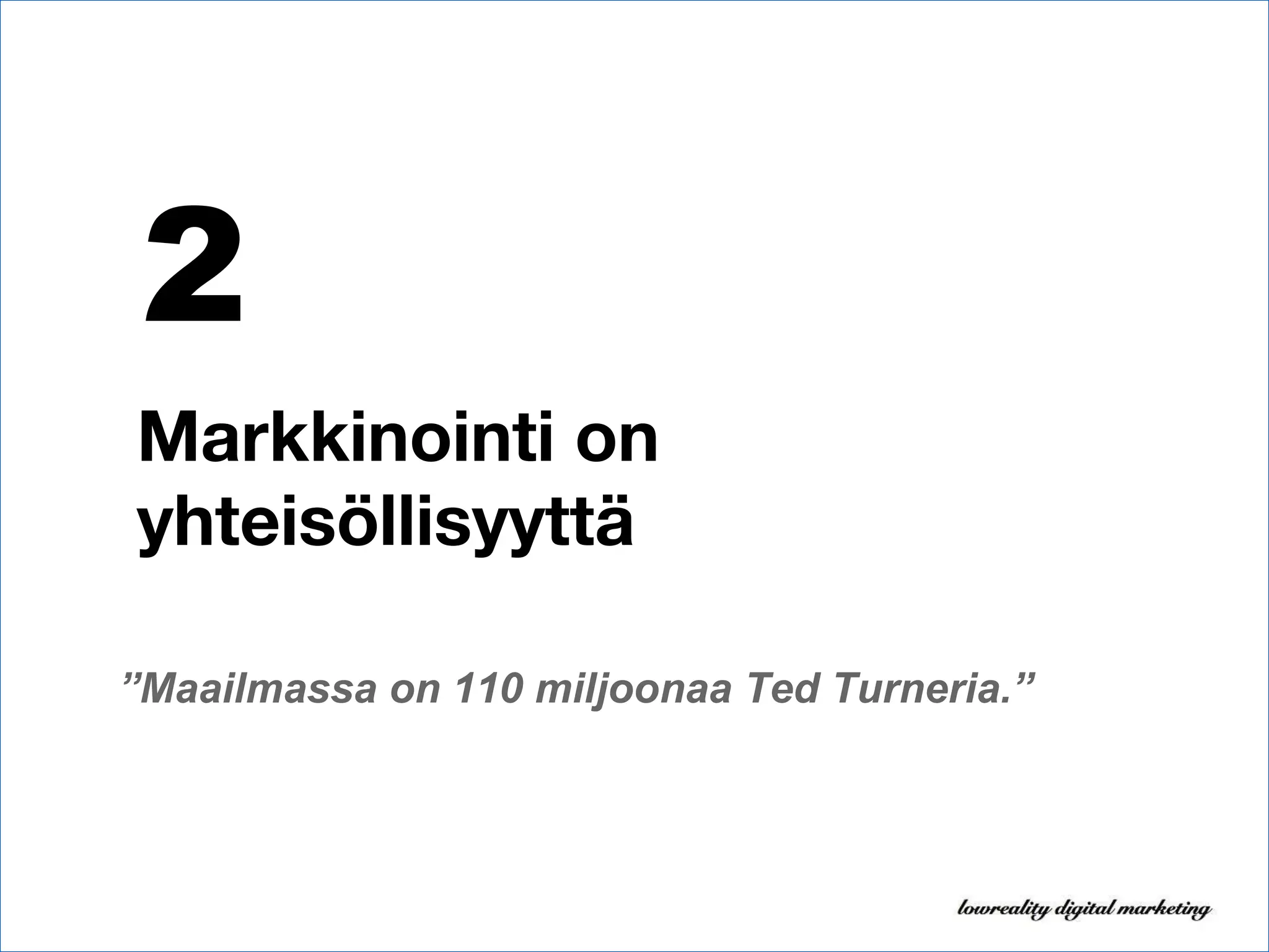 Markkinointi on yhteisöllisyyttä 2 ” Maailmassa on 110 miljoonaa Ted Turneria.”   